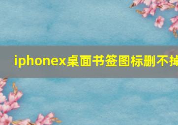 iphonex桌面书签图标删不掉