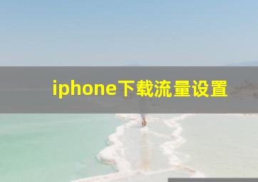 iphone下载流量设置