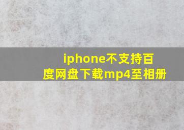 iphone不支持百度网盘下载mp4至相册