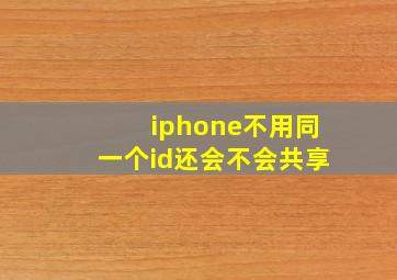 iphone不用同一个id还会不会共享