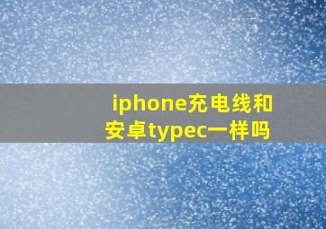 iphone充电线和安卓typec一样吗