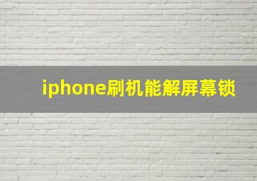 iphone刷机能解屏幕锁