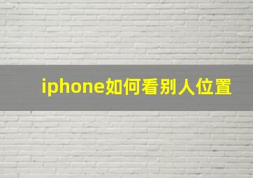 iphone如何看别人位置