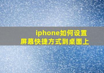 iphone如何设置屏幕快捷方式到桌面上