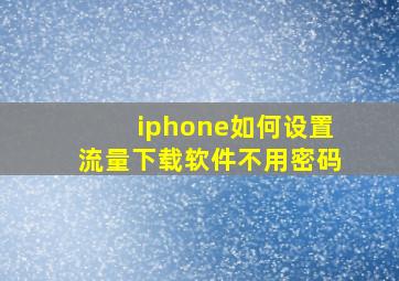 iphone如何设置流量下载软件不用密码