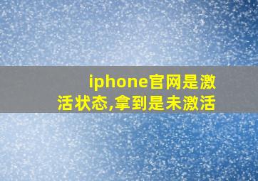 iphone官网是激活状态,拿到是未激活