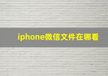 iphone微信文件在哪看