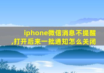 iphone微信消息不提醒,打开后来一批通知怎么关闭