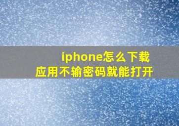 iphone怎么下载应用不输密码就能打开