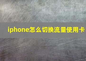 iphone怎么切换流量使用卡