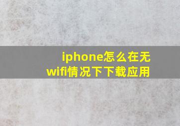 iphone怎么在无wifi情况下下载应用