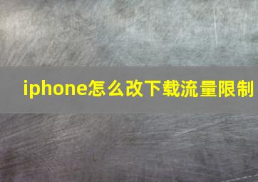 iphone怎么改下载流量限制