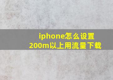 iphone怎么设置200m以上用流量下载