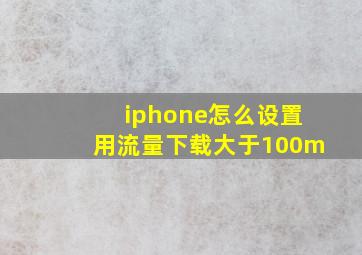 iphone怎么设置用流量下载大于100m