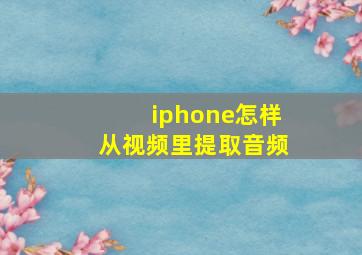 iphone怎样从视频里提取音频