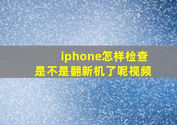 iphone怎样检查是不是翻新机了呢视频