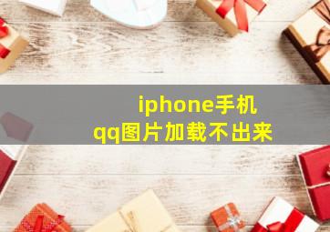 iphone手机qq图片加载不出来