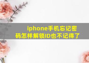 iphone手机忘记密码怎样解锁ID也不记得了