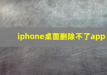 iphone桌面删除不了app