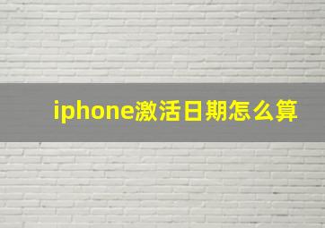 iphone激活日期怎么算