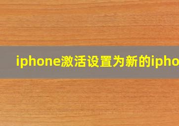 iphone激活设置为新的iphone