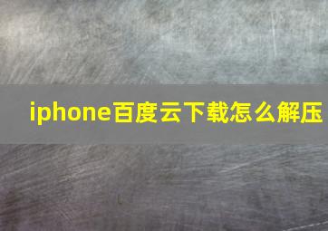 iphone百度云下载怎么解压