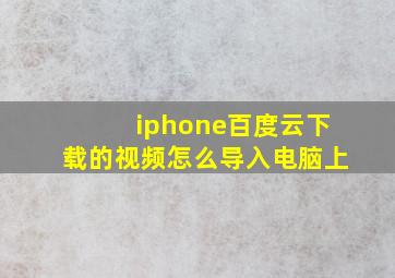 iphone百度云下载的视频怎么导入电脑上