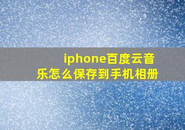 iphone百度云音乐怎么保存到手机相册