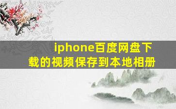 iphone百度网盘下载的视频保存到本地相册