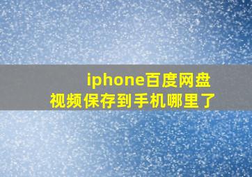 iphone百度网盘视频保存到手机哪里了