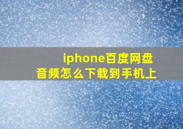 iphone百度网盘音频怎么下载到手机上