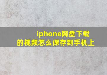 iphone网盘下载的视频怎么保存到手机上