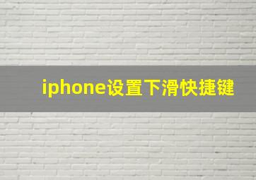 iphone设置下滑快捷键