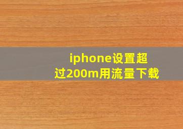 iphone设置超过200m用流量下载