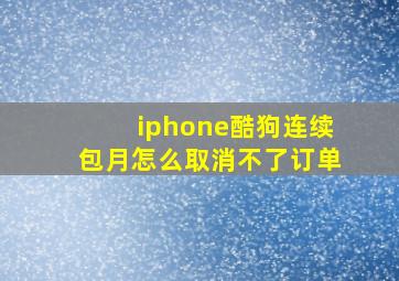 iphone酷狗连续包月怎么取消不了订单