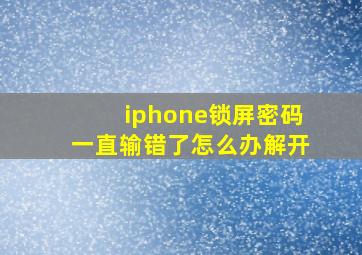 iphone锁屏密码一直输错了怎么办解开