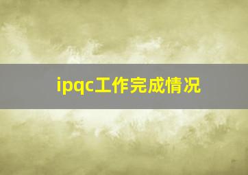 ipqc工作完成情况