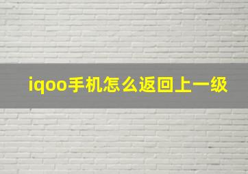 iqoo手机怎么返回上一级