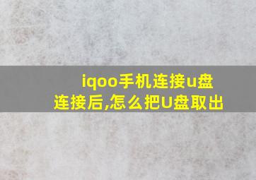 iqoo手机连接u盘连接后,怎么把U盘取出