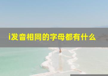 i发音相同的字母都有什么