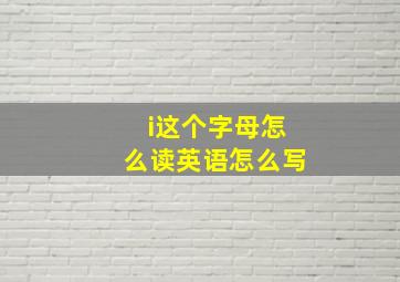 i这个字母怎么读英语怎么写