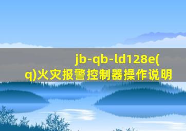 jb-qb-ld128e(q)火灾报警控制器操作说明