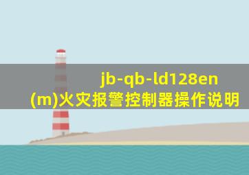 jb-qb-ld128en(m)火灾报警控制器操作说明