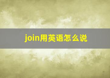 join用英语怎么说