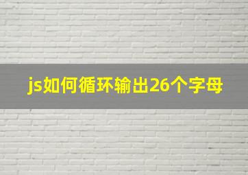 js如何循环输出26个字母