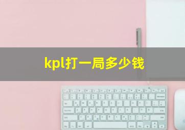 kpl打一局多少钱