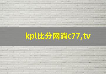 kpl比分网淌c77,tv