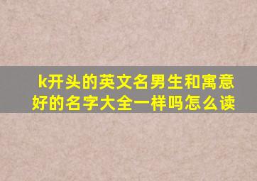 k开头的英文名男生和寓意好的名字大全一样吗怎么读