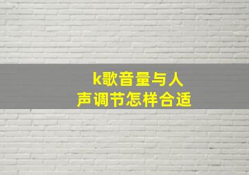 k歌音量与人声调节怎样合适