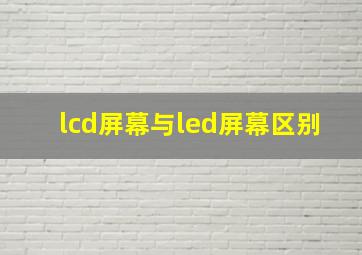 lcd屏幕与led屏幕区别